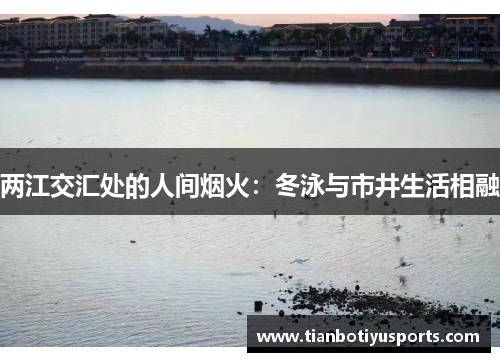 两江交汇处的人间烟火：冬泳与市井生活相融